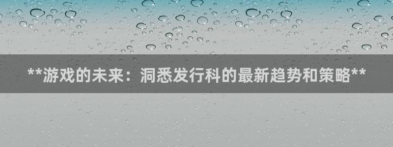 顺盈娱乐平台提现被关闭怎么回事：**游戏的未来：洞悉发行科的最新趋势和策略**
