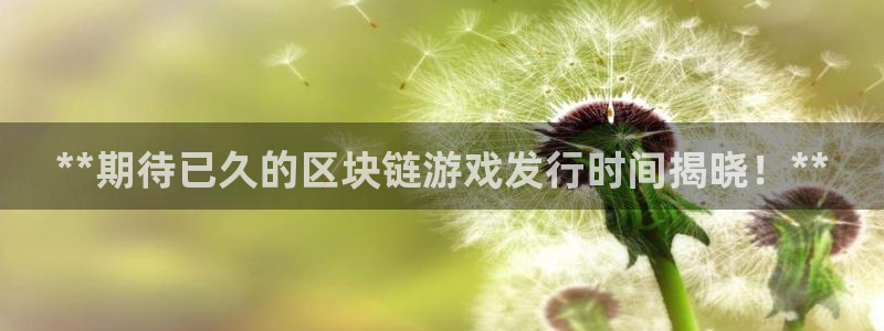 顺盈娱乐平台提现被关闭怎么回事啊安全吗：**期待已久的区块链游戏发行时间揭晓！**